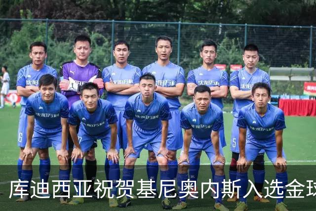 库迪西亚祝贺基尼奥内斯入选金球候选：大场面先生，祝贺入选